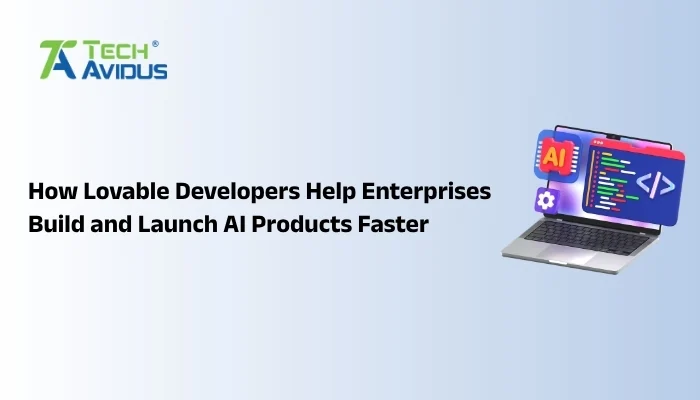 How Lovable Developers Help Enterprises Build and Launch AI Products Faster
